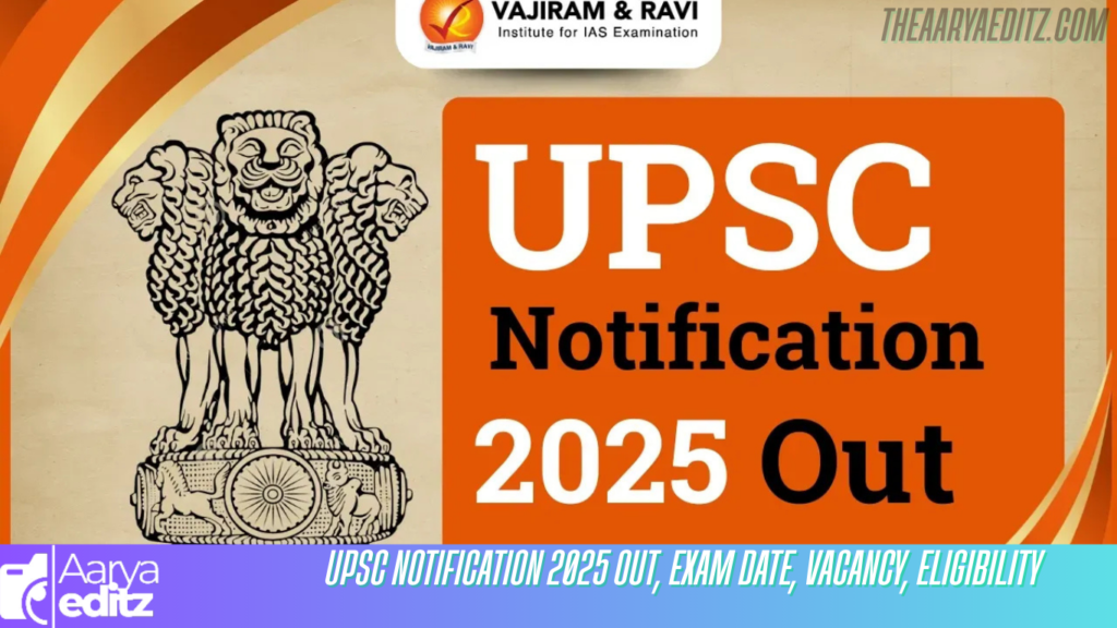 UPSC Notification 2025 Out, Exam Date, Vacancy, Eligibility